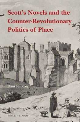 Scott's Novels and the Counter-Revolutionary Politics of Place by Napton, Dani