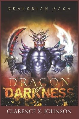 Drakonian Saga: Dragon of Darkness by Johnson, Clarence X.