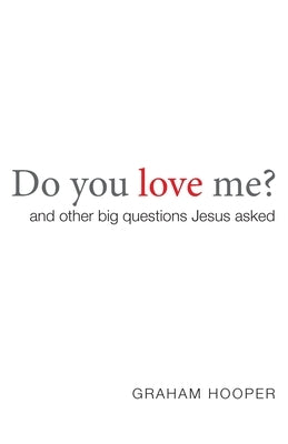 Do You Love Me?: and other big questions Jesus asked by Hooper, Graham