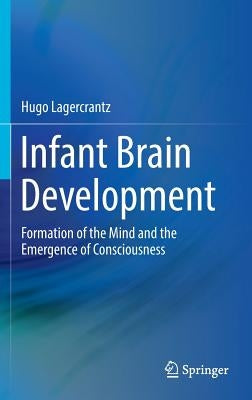 Infant Brain Development: Formation of the Mind and the Emergence of Consciousness by Lagercrantz, Hugo