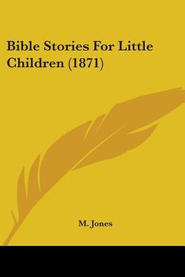 Bible Stories For Little Children (1871) by Jones, M.