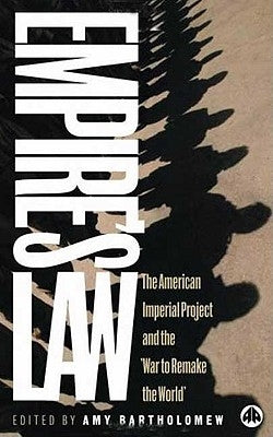 Empire's Law: The American Imperial Project And The War To Remake The World by Bartholomew, Amy