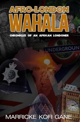 Afro-London WAHALA: (Chronicles of an African Londoner) by Gane, Marricke Kofi