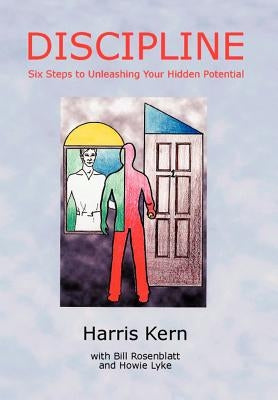Discipline: Six Steps to Unleashing Your Hidden Potential by Kern, Harris