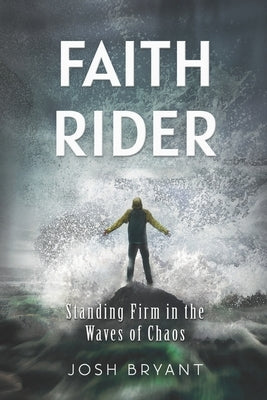 Faith Rider: Standing Firm in the Waves of Chaos by Bryant, Josh