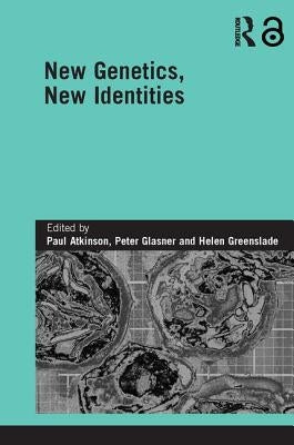 New Genetics, New Identities by Atkinson, Paul