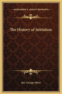 The History of Initiation by Oliver, George