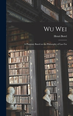 Wu Wei: A Phantasy Based on the Philosophy of Lao-Tse by Borel, Henri