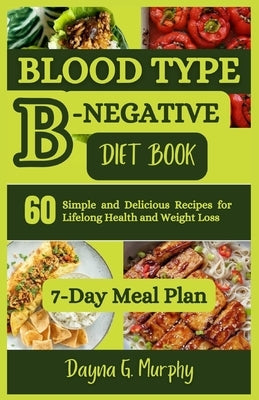 Blood Type B-Negative Diet Book: 60 Simple and Delicious Recipes for Lifelong Health and Weight Loss by Murphy, Dayna G.