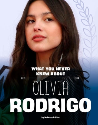 What You Never Knew about Olivia Rodrigo by Allen, Nafeesah