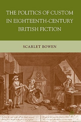 The Politics of Custom in Eighteenth-Century British Fiction by Bowen, S.