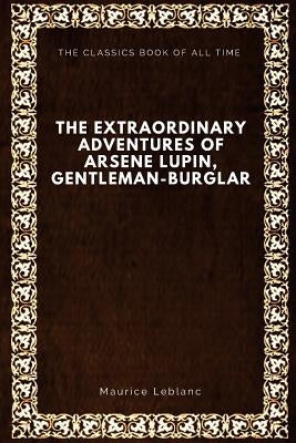 The Extraordinary Adventures of Arsene Lupin, Gentleman-Burglar by De Mattos, Alexander Teixeira