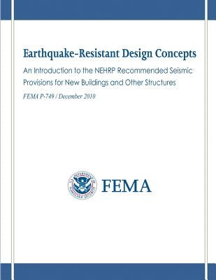 Earthquake-Resistant Design Concepts: An Introduction to the NEHRP Recommended Seismic Provisions for New Buildings and Other Structures (FEMA P-749 / by Security, U. S. Department of Homeland