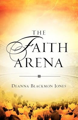 The Faith Arena by Jones, Deanna Blackmon