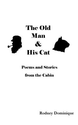 The Old Man and His Cat: Poems and Stories from the Cabin by Dominique, Rodney