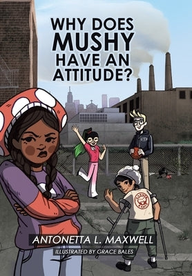 Why Does Mushy Have an Attitude? by Maxwell, Antonetta L.