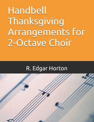 Handbell Thanksgiving Arrangements for 2-Octave Choir by Horton, R. Edgar
