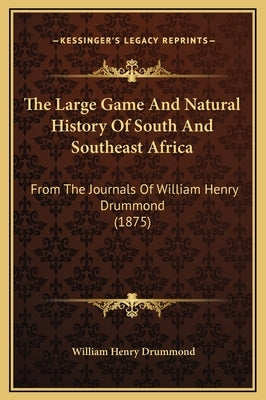 The Large Game And Natural History Of South And Southeast Africa: From The Journals Of William Henry Drummond (1875) by Drummond, William Henry