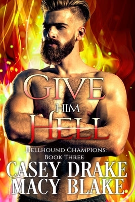 Give Him Hell: Hellhound Champions Book Three by Drake, Casey