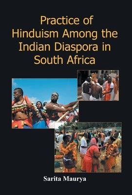 Practice of Hinduism Among the Indian Diaspora in South Africa by Maurya, Sarita
