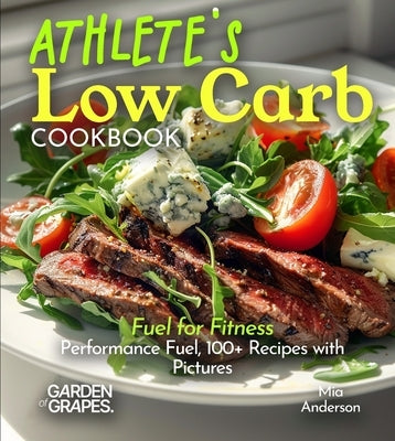 Athlete's Low Carb Cookbook: Fuel for Fitness - Performance Fuel, 100+ Recipes with Pictures by Sullivan, Patrick