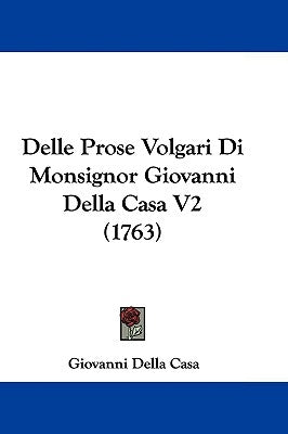 Delle Prose Volgari Di Monsignor Giovanni Della Casa V2 (1763) by Casa, Giovanni Della