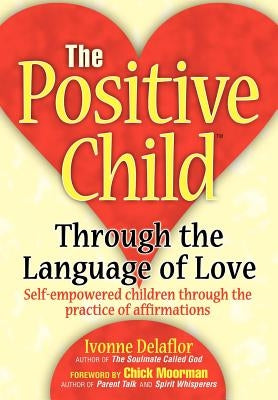 The Positive Childtm: Through the Language of Love by Delaflor, Ivonne