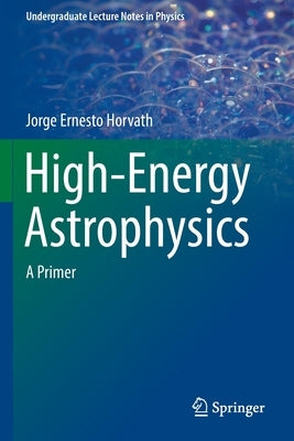 High-Energy Astrophysics: A Primer by Horvath, Jorge Ernesto