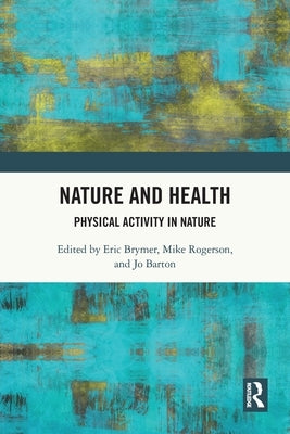 Nature and Health: Physical Activity in Nature by Brymer, Eric