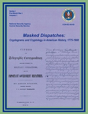 Masked Dispatches: Cryptograms and Cryptology in American History, 1775-1900 by Weber, Ralph E.