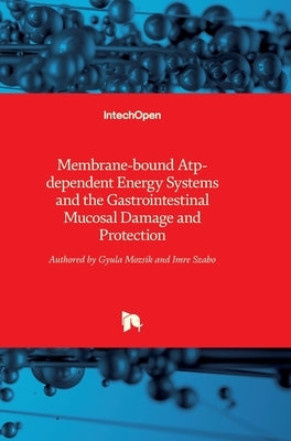 Membrane-bound Atp-dependent Energy Systems and the Gastrointestinal Mucosal Damage and Protection by Mozsik, Gyula