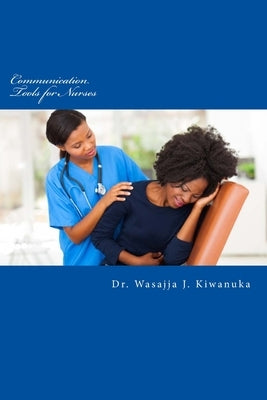 Communication Tools for Nurses: Therapeutic Communication by Wasajja, James K.