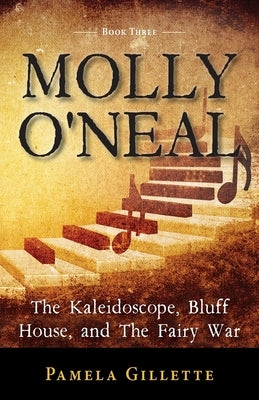 Molly O'Neal: The Kaleidoscope, Bluff House, and The Fairy War by Gillette, Pamela