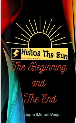 The Beginning and The End by Morgan, Michael (Jupiter)