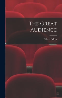 The Great Audience by Seldes, Gilbert 1893-1970