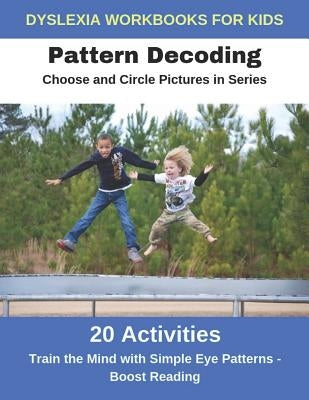Dyslexia Workbooks for Kids - Pattern Decoding - Choose and Circle Pictures in Series - Train the Mind with Simple Eye Patterns and Boost Reading by Uribe, Diego