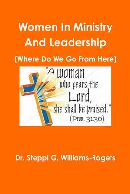 Women In Ministry And Leadership (Where Do We Go From Here) by Williams-Rogers, Steppi G.