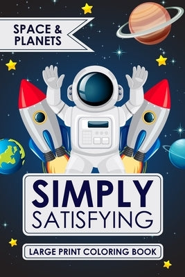Simply Satisfying Large Print Coloring Book: Space and Planet Coloring Pages for Kids and Seniors with Minimalistic Thick Bold Line illustrations by Ss Books