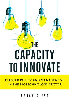 Capacity to Innovate: Cluster Policy and Management in the Biotechnology Sector by Giest, Sarah