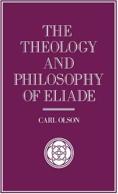 The Theology and Philosophy of Eliade: Seeking the Centre by Olson, C.