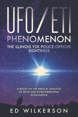 The UFO/ETI Phenomenon: The Illinois Y2K Police Officer Sightings by Wilkerson, Edward Taylor
