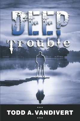 Deep Trouble by Vandivert, Todd a.
