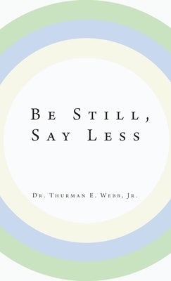 Be Still, Say Less by Webb, Thurman E.