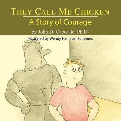 They Call Me Chicken: A Story of Courage by Caporale, Ph. D. John D.