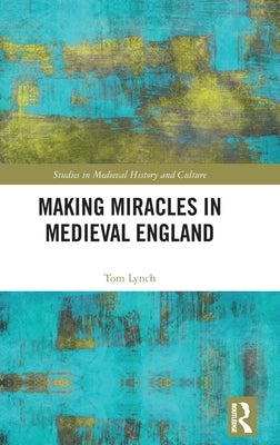 Making Miracles in Medieval England by Lynch, Tom