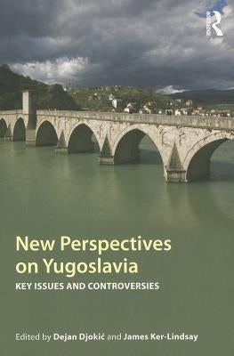 New Perspectives on Yugoslavia: Key Issues and Controversies by Djokic, Dejan