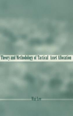 Theory and Methodology of Tactical Asset Allocation by Lee, Wai