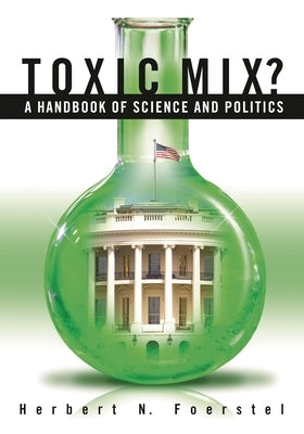 Toxic Mix? A Handbook of Science and Politics by Foerstel, Herbert