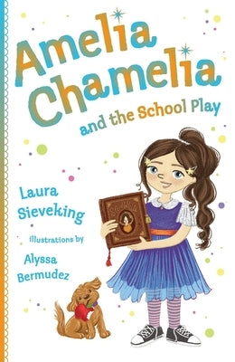 Amelia Chamelia and the School Play: Amelia Chamelia 3 by Sieveking, Laura