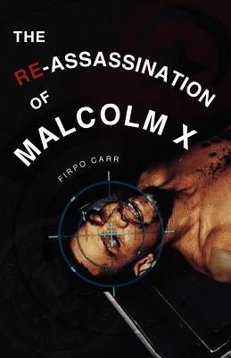 The Re-Assassination of Malcolm X by Carr, Firpo